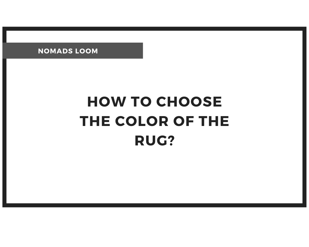 HOW TO CHOOSE THE COLOR OF THE RUG?